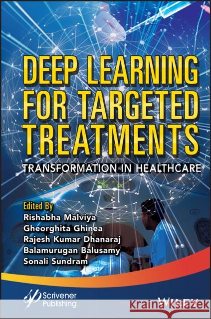 Deep Learning for Targeted Treatments: Transformation in Healthcare Rishabha Malviya Rajesh Kumar Dhanaraj Balamurugan Balusamy 9781119857327 Wiley-Scrivener