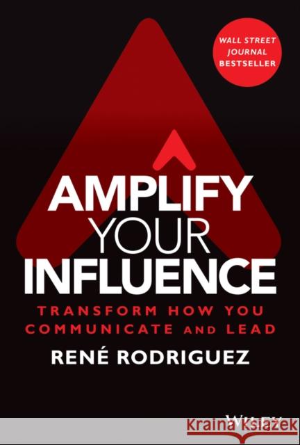 Amplify Your Influence: Transform How You Communicate and Lead Rene Rodriguez 9781119858683 John Wiley & Sons Inc