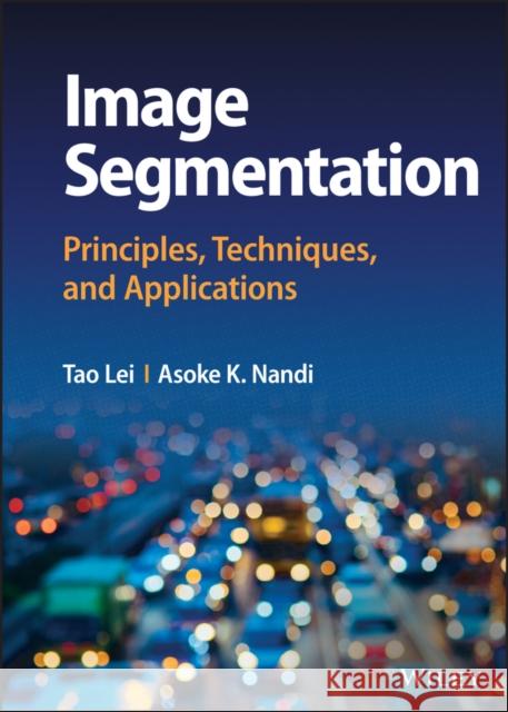 Image Segmentation: Principles, Techniques, and Applications Lei, Tao 9781119859000 John Wiley and Sons Ltd