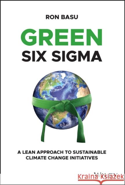 Green Six SIGMA: A Lean Approach to Sustainable Climate Change Initiatives Basu, Ron 9781119861232 John Wiley & Sons Inc