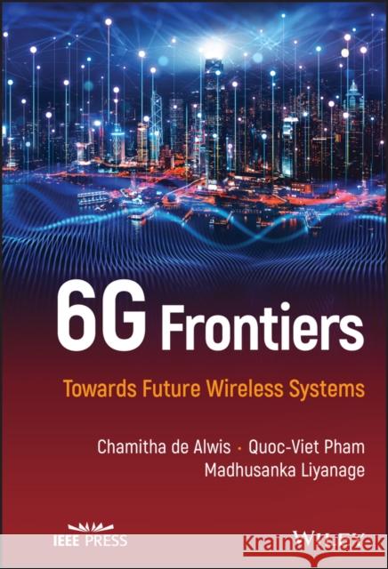 6g Frontiers: Towards Future Wireless Systems de Alwis, Chamitha 9781119862345 John Wiley and Sons Ltd