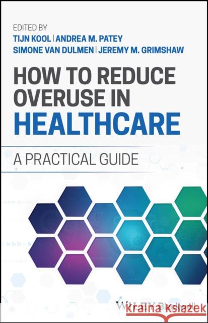 How to Reduce Overuse in Healthcare: A Practical G uide Kool 9781119862727 John Wiley and Sons Ltd