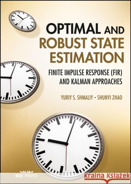 Optimal and Robust State Estimation: Finite Impulse Response (Fir) and Kalman Approaches Yuriy S. Shmaliy Shunyi Zhao 9781119863076 Wiley-IEEE Press