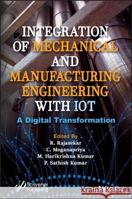 Integration of Mechanical and Manufacturing Engineering with Iot: A Digital Transformation Rajasekar, R. 9781119865001 John Wiley & Sons Inc