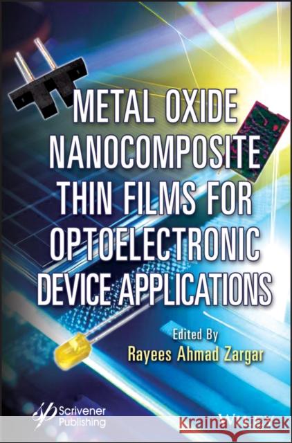 Metal Oxide Nanocomposite Thin Films for Optoelectronic Device Applications  9781119865087 Wiley