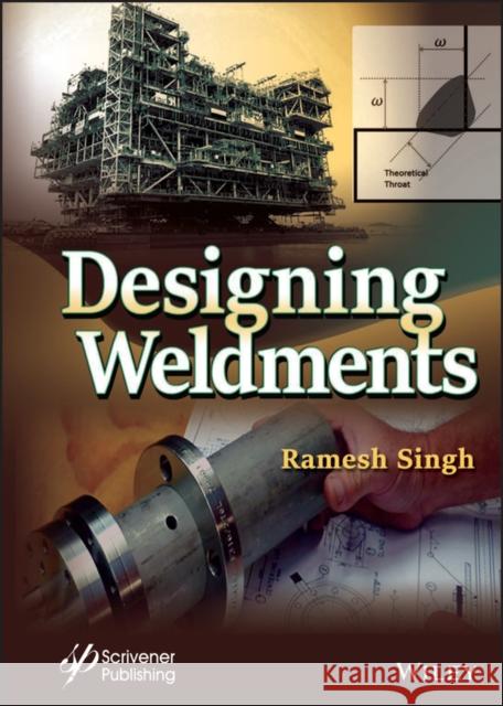 Designing Weldments Singh, Ramesh 9781119865155
