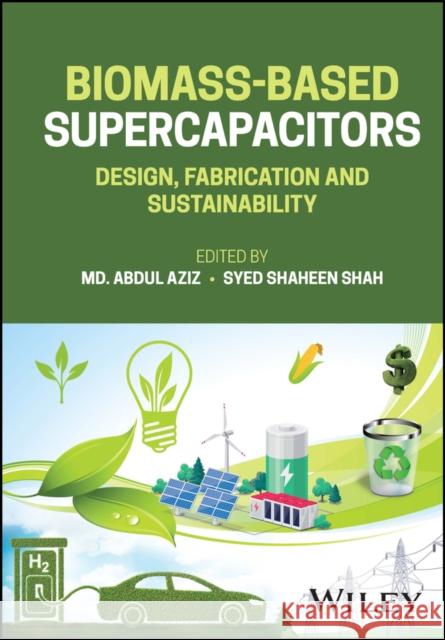 Biomass-Based Supercapacitors: Design, Fabrication and Sustainability Aziz, MD Abdul 9781119866404 John Wiley and Sons Ltd