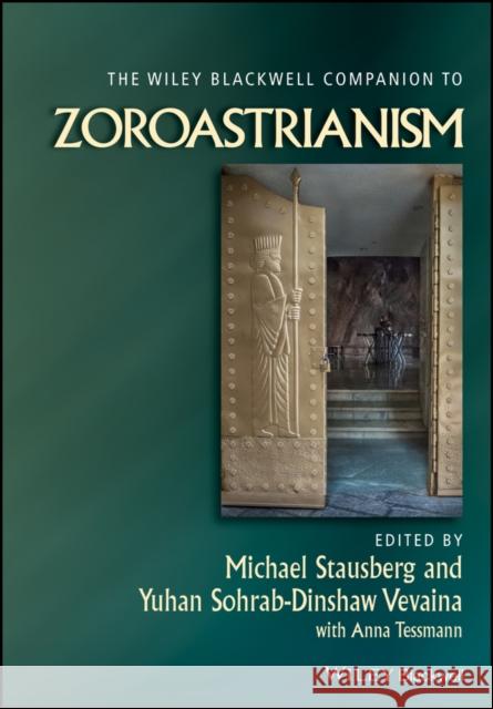 The Wiley Blackwell Companion to Zoroastrianism Michael Stausberg Yuhan Sohrab-Dinshaw Vevaina Anna Tessmann 9781119867562 Wiley-Blackwell