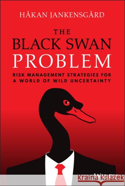 The Black Swan Problem: Risk Management Strategies for a World of Wild Uncertainty Jankensgard, Hakan 9781119868149 John Wiley & Sons Inc