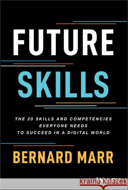 Future Skills: The 20 Skills and Competencies Everyone Needs to Succeed in a Digital World Marr, Bernard 9781119870401