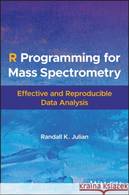 R Programming for Mass Spectrometry: Effective and Reproducible Data Analysis Randall K. Julian 9781119872351 Wiley