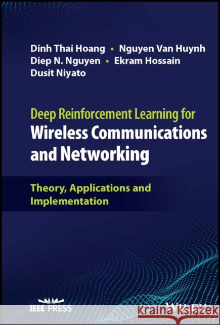 Deep Reinforcement Learning for Wireless Communications and Networking: Theory, Applications and Implementation Hoang, Dinh Thai 9781119873679