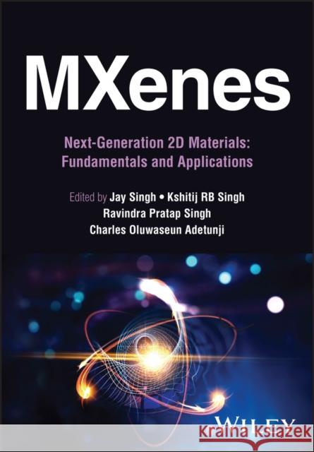 MXenes: Next-Generation 2D Materials: Fundamentals  and Applications 2V Set J Singh 9781119873990