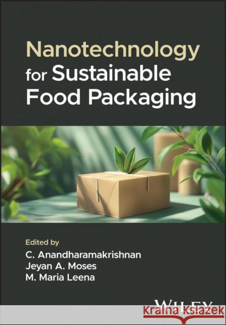 Nanotechnology for Sustainable Food Packaging C. Anandharamakrishnan, Jeyan A. Moses, Maria Leena 9781119875123 John Wiley & Sons Inc