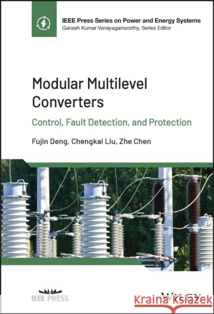 Modular Multilevel Converters: Control, Fault Detection, and Protection Deng, Fujin 9781119875604 John Wiley and Sons Ltd