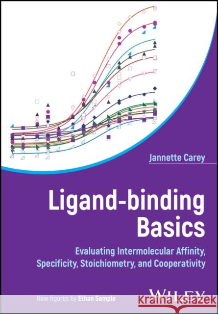 Ligand-Binding Basics: Evaluating Intermolecular Affinity, Specificity, Stoichiometry, and Cooperativity Jannette Carey 9781119878421 John Wiley & Sons Inc