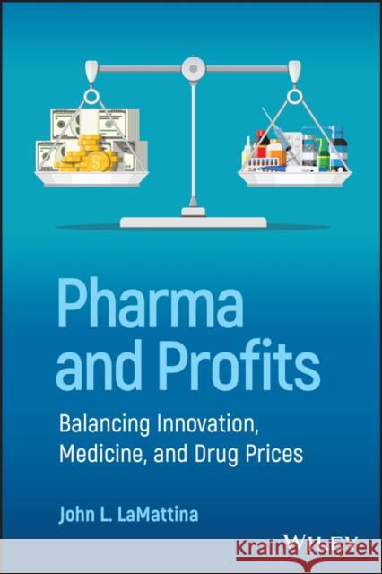 Pharma and Profits: Balancing Innovation, Medicine, and Drug Prices Lamattina, John L. 9781119881339 Wiley