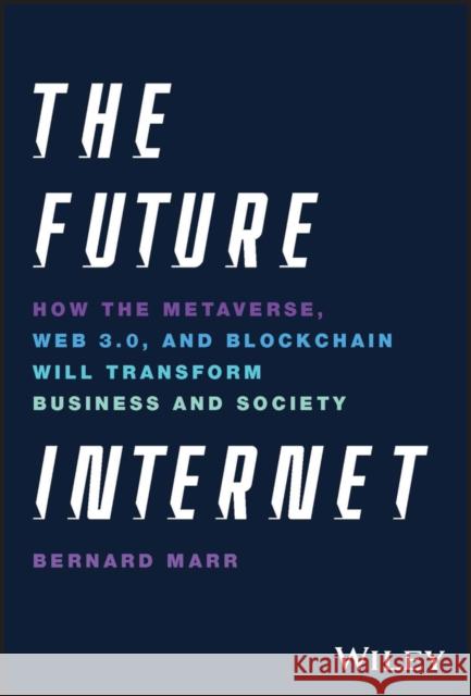 The Future Internet: How the Metaverse, Web 3.0, and Blockchain Will Transform Business and Society Bernard (Advanced Performance Institute, Buckinghamshire, UK) Marr 9781119882879 John Wiley & Sons Inc