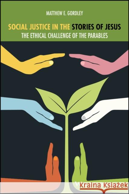 Parables and Social Justice: Jesuss Challenging In vitation to Embrace our Humanity and Cultivate an Ethic of Love, Mercy, and Justice ME Gordley 9781119884026 John Wiley and Sons Ltd