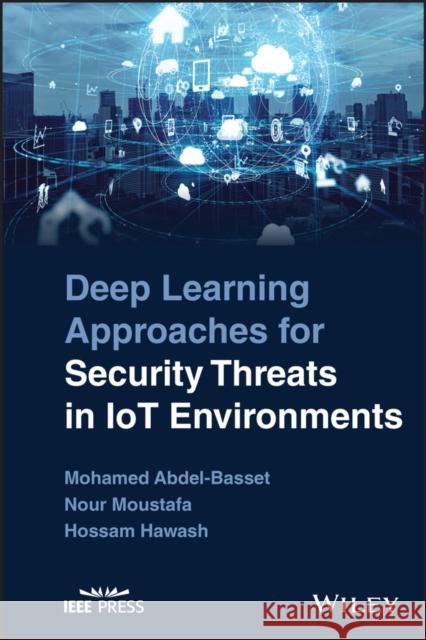 Deep Learning Approaches for Security Threats in Iot Environments Abdel-Basset, Mohamed 9781119884149 John Wiley and Sons Ltd