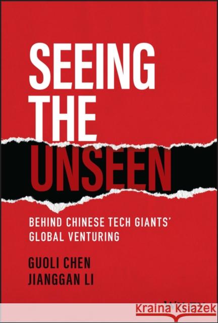 Seeing the Unseen: Behind Chinese Tech Giants' Global Venturing Chen, Guoli 9781119885832 Wiley