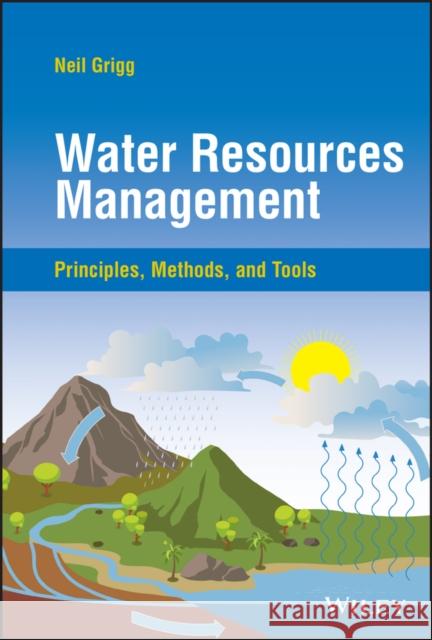 Water Resources Management: Principles, Methods, and Tools Grigg, Neil S. 9781119885962 John Wiley & Sons Inc