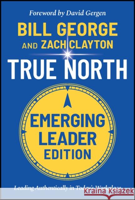 True North, Emerging Leader Edition: Leading Authentically in Today's Workplace Clayton, Zach 9781119886105 John Wiley & Sons Inc