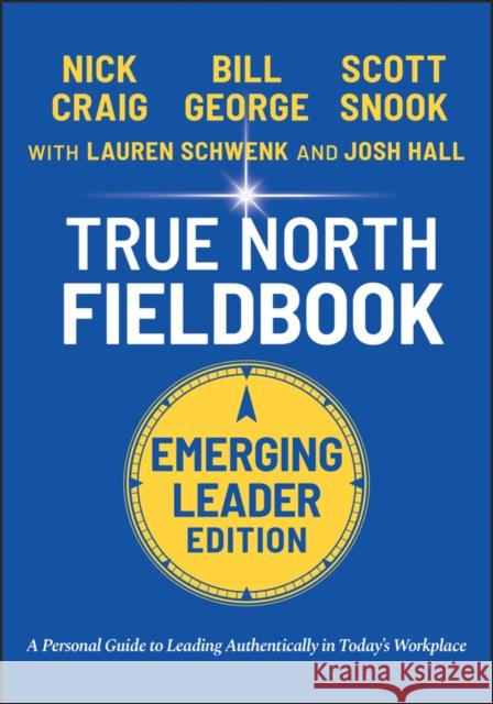 True North Fieldbook, Emerging Leader Edition: The Emerging Leader's Guide to Leading Authentically in Today's Workplace George, Bill 9781119886266 John Wiley & Sons Inc