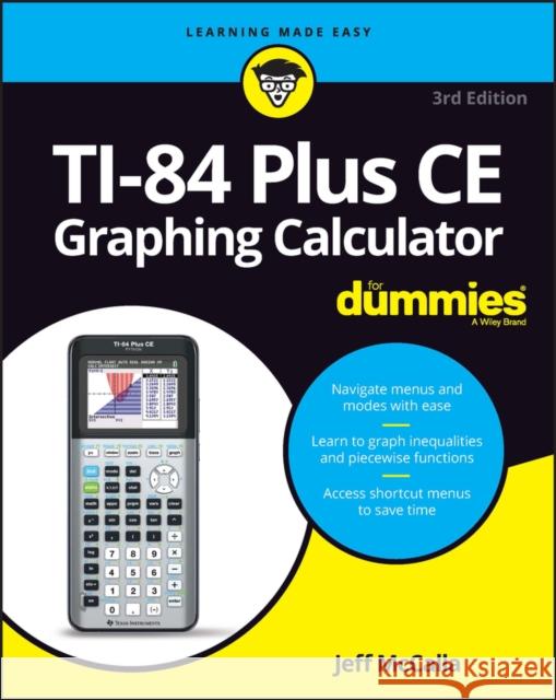 TI-84 Plus CE Graphing Calculator For Dummies Jeff (St. Mary's Episcopal School in Memphis, TN) McCalla 9781119887607 John Wiley & Sons Inc