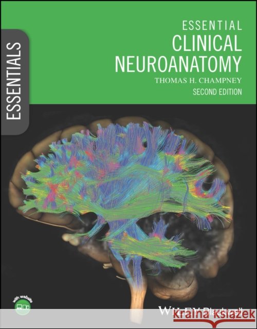 Essential Clinical Neuroanatomy Thomas H. (University of Miami, Miami, Florida, USA) Champney 9781119890713