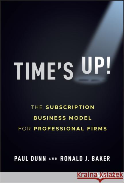 Time's Up!: The Subscription Business Model for Professional Firms Dunn, Paul 9781119893523