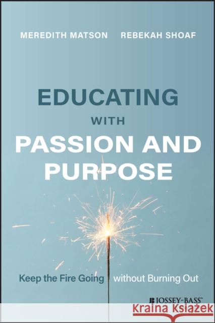 Educating with Passion and Purpose: Keep the Fire Going Without Burning Out Shoaf, Rebekah 9781119893615