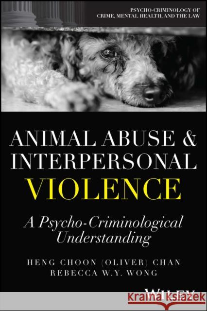 Animal Abuse and Interpersonal Violence: A Psycho- Criminological Understanding H Chan 9781119894100 Wiley