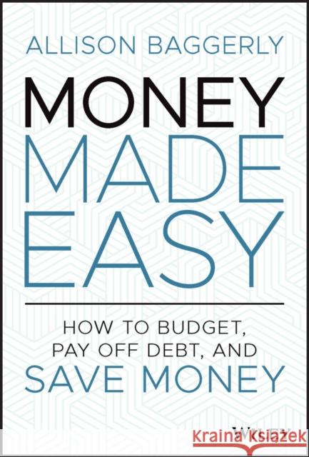 Money Made Easy: How to Budget, Pay Off Debt, and Save Money Baggerly, Allison 9781119894964 John Wiley & Sons Inc