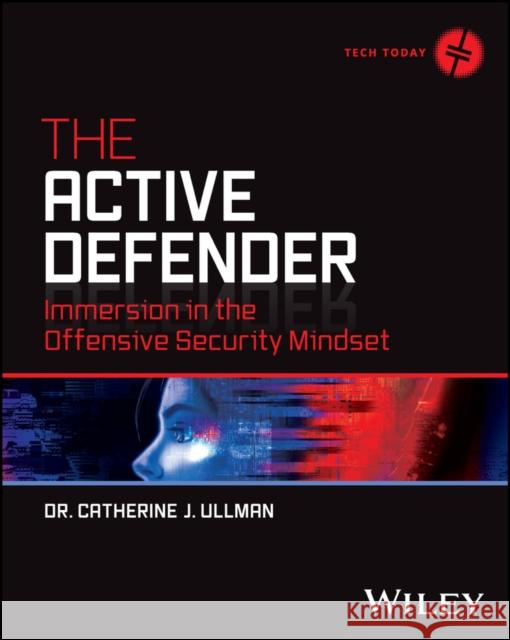 The Active Defender: Immersion in the Offensive Security Mindset Catherine J. Ullman 9781119895213 John Wiley & Sons Inc