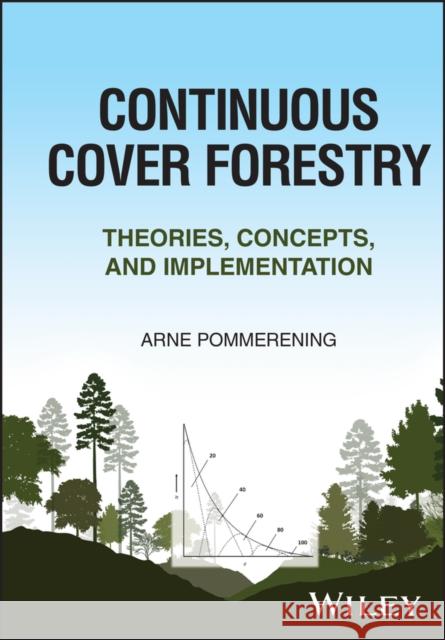Continuous Cover Forestry: Theories, Concepts and Implementation Pommerening, Arne 9781119895305 John Wiley & Sons Inc