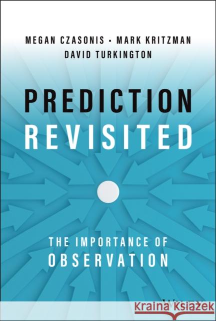 Prediction Revisited: The Importance of Observation Mark P. Kritzman David Turkington Megan Czasonis 9781119895589 John Wiley & Sons Inc