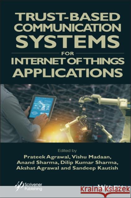 Trust-Based Communication Systems for Internet of Things Applications Agrawal, Prateek 9781119896333 Wiley-Scrivener