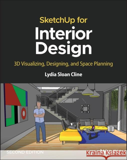 Sketchup for Interior Design: 3D Visualizing, Designing, and Space Planning Cline, Lydia Sloan 9781119897743