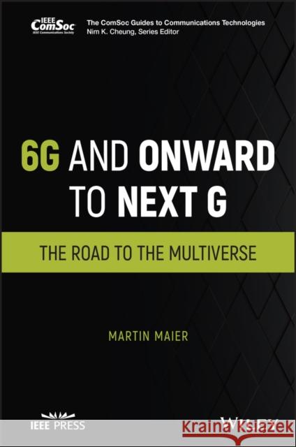 6g and Onward to Next G: The Road to the Multiverse Maier, Martin 9781119898542 John Wiley and Sons Ltd
