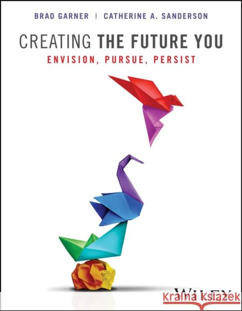 Creating the Future You: Envision, Pursue, Persist Catherine A. (Stanford University; Princeton University) Sanderson 9781119899198 John Wiley & Sons Inc