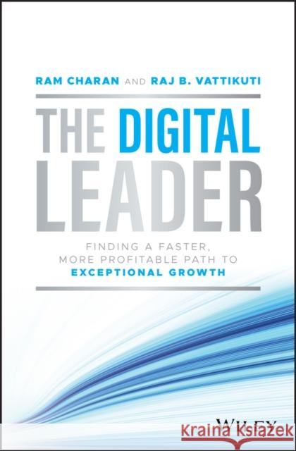 The Digital Leader: Finding a Faster, More Profitable Path to Exceptional Growth Raj B. Vattikuti 9781119900085 John Wiley & Sons Inc