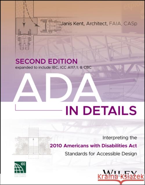 ADA in Details: Interpreting the 2010 Americans wi th Disabilities Act Standards for Accessible Desig n Kent 9781119900245