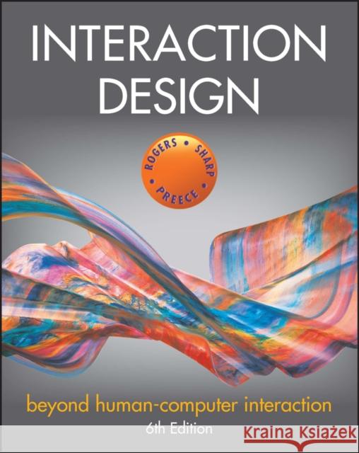 Interaction Design: Beyond Human-Computer Interact ion, Sixth Edition Rogers 9781119901099