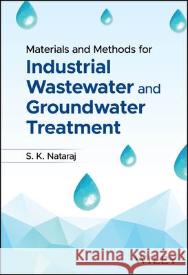 Materials and Methods for Industrial Wastewater and Groundwater Treatment S. K. Nataraj 9781119901501