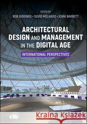 Architectural Design and Management in the Digital Age: International Perspectives Bob Giddings Silvio Melhado Jennifer Barrett 9781119902294