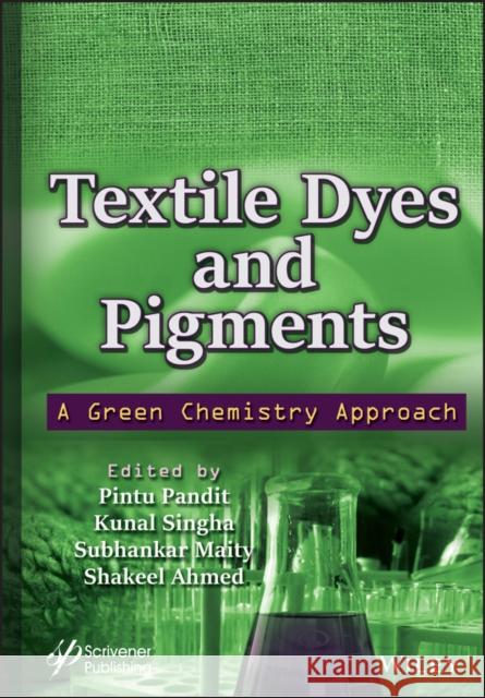 Textile Dyes and Pigments: A Green Chemistry Approach Pandit, Pintu 9781119904915