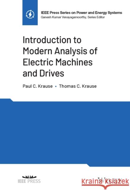 Introduction to Modern Analysis of Electric Machines and Drives Krause, Thomas C. 9781119908159