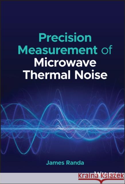 Precision Measurement of Microwave Thermal Noise James Randa 9781119910091 John Wiley and Sons Ltd