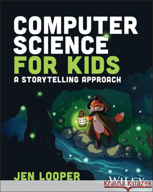 Computer Science for Kids: A Storytelling Approach Looper, Jen 9781119912514 John Wiley & Sons Inc